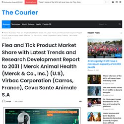 Merck Animal Health (Merck & Co., Inc.) (U.S), Virbac Corporation (Carros, France), Ceva Sante Animale S.A – The Courier