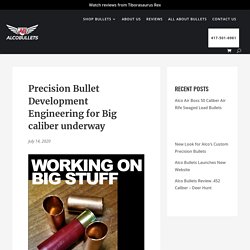 Precision Bullet Development Engineering for Big caliber underway