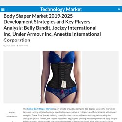Body Shaper Market 2019-2025 Development Strategies and Key Players Analysis: Belly Bandit, Jockey International Inc, Under Armour Inc, Annette International Corporation