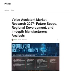 Voice Assistant Market Research 2027- Future Scope, Regional Development, and In-depth Manufacturers Analysis