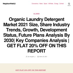 Organic Laundry Detergent Market 2021 Size, Share Industry Trends, Growth, Development Status, Future Plans Analysis By 2030