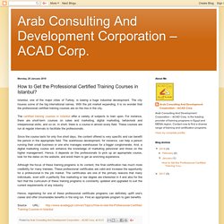 Arab Consulting And Development Corporation – ACAD Corp.: How to Get the Professional Certified Training Courses in Istanbul?