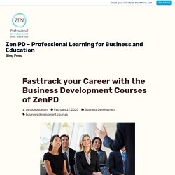 Fasttrack your Career with the Business Development Courses of ZenPD – Zen PD – Professional Learning for Business and Education