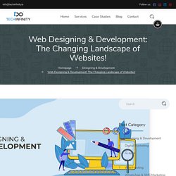 Web Designing & Development: The Changing Landscape of Websites!