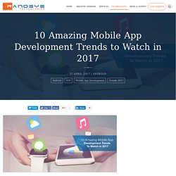 10 Amazing Mobile App Development Trends to Watch in 2017