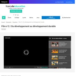 Film n°2 / Du développement au développement durable - Francetv Éducation