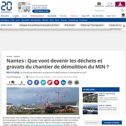 Nantes : Que vont devenir les déchets et gravats du chantier de démolition du MIN ?