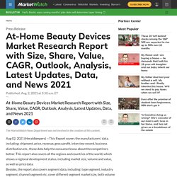 At-Home Beauty Devices Market Research Report with Size, Share, Value, CAGR, Outlook, Analysis, Latest Updates, Data, and News 2021