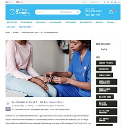Can Diabetes Be Cured ? - Get Your Answer Here !