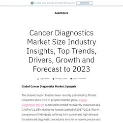 Cancer Diagnostics Market Size Industry Insights, Top Trends, Drivers, Growth and Forecast to 2023 – healthcare