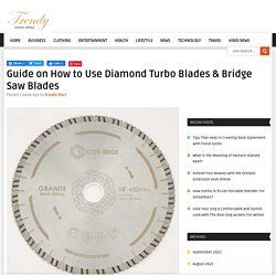 Guide on How to Use Diamond Turbo Blades & Bridge Saw Blades