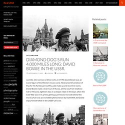 Diamond Dog’s Run 4,000 miles long: David Bowie in the USSR. 