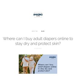 Where can I buy adult diapers online to stay dry and protect skin?