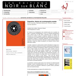 Diapositive. Histoire de la photographie projetée - Anne Lacoste, Nathalie Boulouch, Olivier Lugon, Carole Sandrin - Éditions Noir sur Blanc
