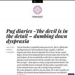 Pug diaries -The devil is in the detail – dumbing down dyspraxia