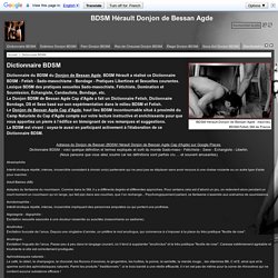 Dictionnaire BDSM Fetish Sado-masochisme Erotique Pratique Sexuelle Donjon Sexe BDSM Bessan Agde : Donjon de Bessan
