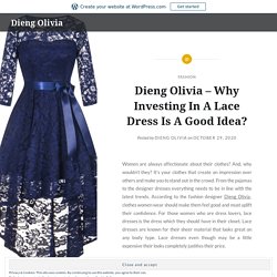 Dieng Olivia – Why Investing In A Lace Dress Is A Good Idea? – Dieng Olivia
