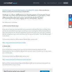 What is the difference between CometChat iPhone/Android app and Mobile SDK?