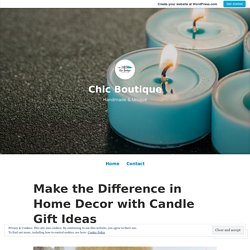 Make the Difference in Home Decor with Candle Gift Ideas – Chic Boutique