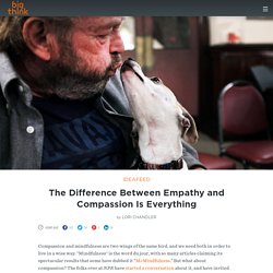 The Difference Between Empathy and Compassion Is Everything