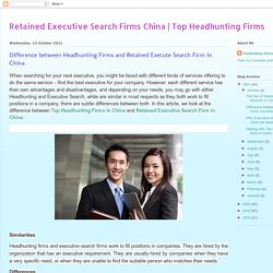 Top Headhunting Firms: Difference between Headhunting Firms and Retained Execute Search Firm in China