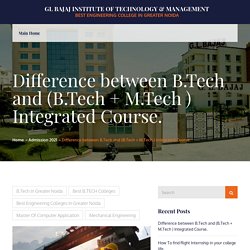 Difference between B.Tech and (B.Tech + M.Tech ) Integrated Course. – GL Bajaj Institute of Technology & Management