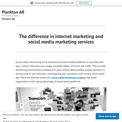 The difference in internet marketing and social media marketing services – Plankton AB