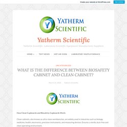 WHAT IS THE DIFFERENCE BETWEEN BIOSAFETY CABINET AND CLEAN CABINET? – Yatherm Scientific