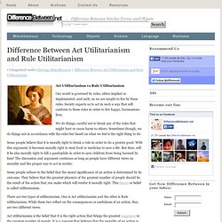 Difference Between Act Utilitarianism and Rule Utilitarianism
