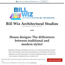 House designs: The differences between traditional and modern styles! – Bill Wiz Architectural Studios