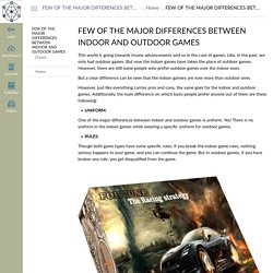 FEW OF THE MAJOR DIFFERENCES BETWEEN INDOOR AND OUTDOOR GAMES: Home: FEW OF THE MAJOR DIFFERENCES BETWEEN INDOOR AND OUTDOOR GAMES