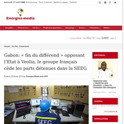 Gabon: "fin du différend" opposant l'Etat à Veolia, le groupe français cède les parts détenues dans la SEEG