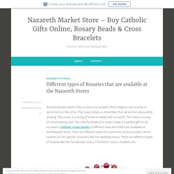 Different types of Rosaries that are available at the Nazareth Stores – Nazareth Market Store – Buy Catholic Gifts Online, Rosary Beads & Cross Bracelets
