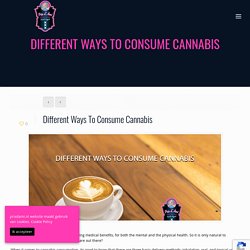 Different Ways To Consume Cannabis