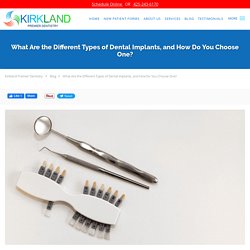 What Are the Different Types of Dental Implants, and How Do You Choose One?: Kirkland Premier Dentistry: General Dentistry