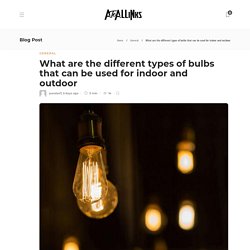 What are the different types of bulbs that can be used for indoor and outdoor