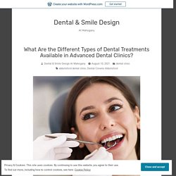 What Are the Different Types of Dental Treatments Available in Advanced Dental Clinics?