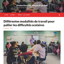 Différentes modalités de travail pour pallier les difficultés scolaires – Productions M1 Vannes & Lorient