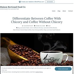 Differentiate Between Coffee With Chicory and Coffee Without Chicory – Maison Bertrand Food Co