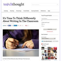 It's Time To Think Differently About Writing In The Classroom