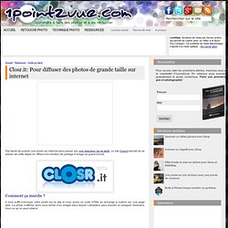 Closr.it: Pour diffuser des photos de grande taille sur internet