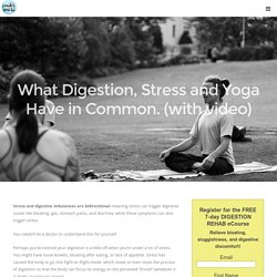 What Digestion, Stress and Yoga Have in Common (with video).