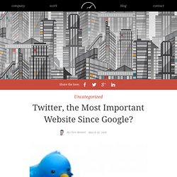 » Twitter, the Most Important Website Since Google?