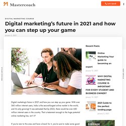 Digital marketing’s future in 2021 and how you can step up your game