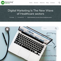 Digital Marketing Is The New Wave of Healthcare sectors - Marketing Mercury