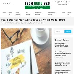 Top 3 Digital Marketing Trends Await Us In 2020