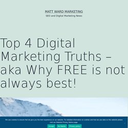 Top 4 Digital Marketing Truths – aka Why FREE is not always best!