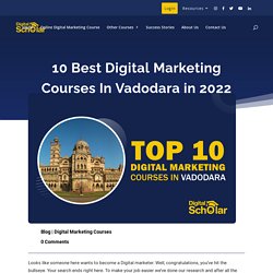 Top 10 Digital Marketing Courses In Vadodara in 2022 with Course Details