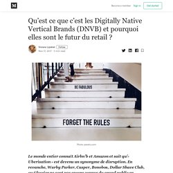 Qu’est ce que c’est les Digitally Native Vertical Brands (DNVB) et pourquoi elles sont le futur du retail ?