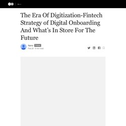 The Era Of Digitization-Fintech Strategy of Digital Onboarding And What’s In Store For The Future